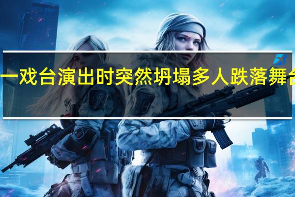 浙江一戏台演出时突然坍塌 多人跌落 舞台超载所致