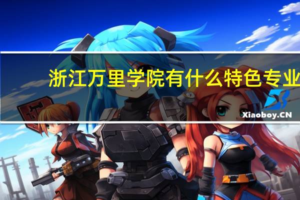 浙江万里学院有什么特色专业，专业排名如何