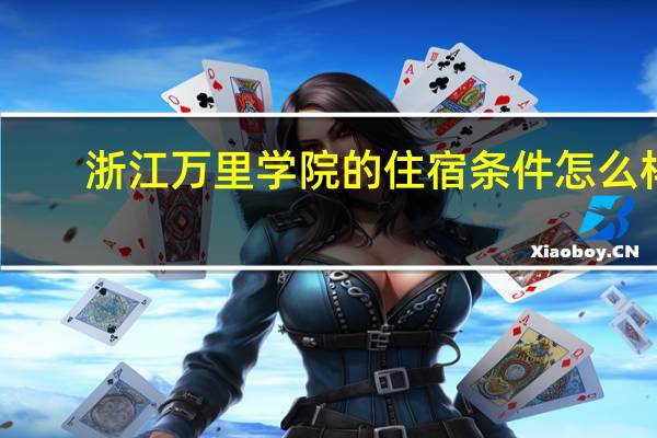 浙江万里学院的住宿条件怎么样