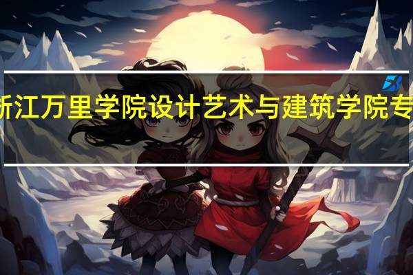 浙江万里学院设计艺术与建筑学院专业介绍