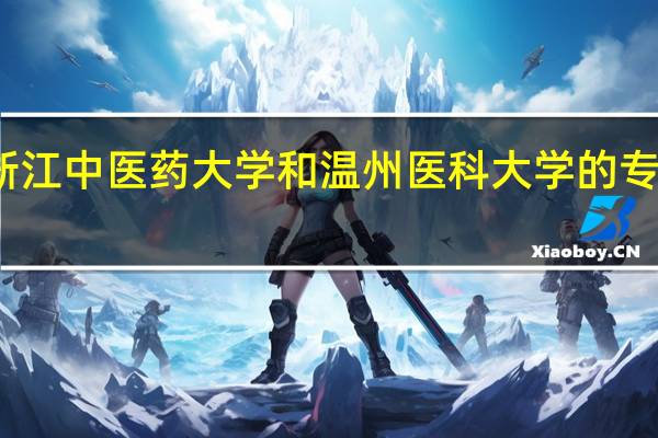 浙江中医药大学和温州医科大学的专业对比