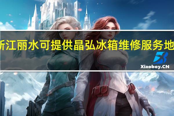 浙江丽水可提供晶弘冰箱维修服务地址在哪