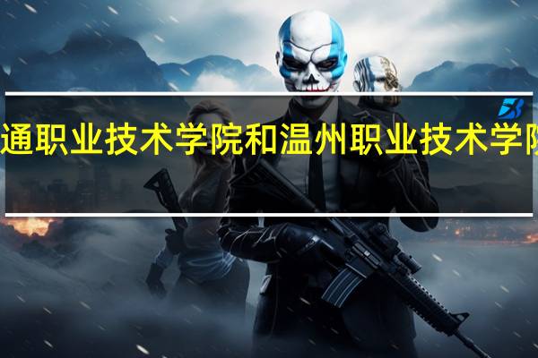 浙江交通职业技术学院和温州职业技术学院的专业对比