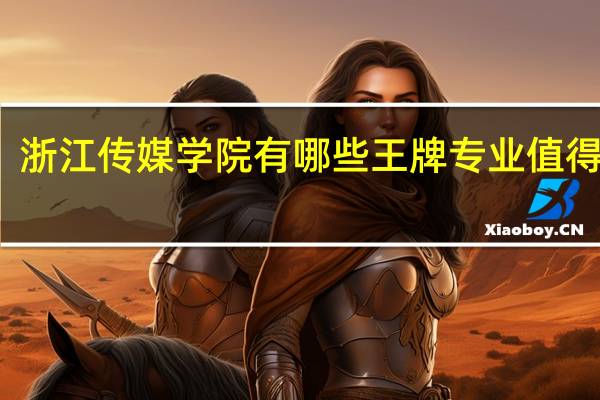 浙江传媒学院有哪些王牌专业值得报考