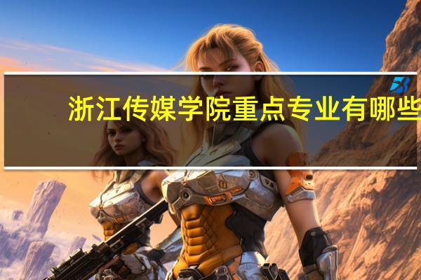 浙江传媒学院重点专业有哪些