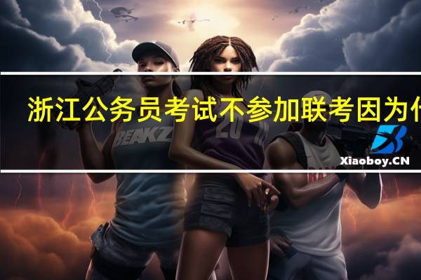 浙江公务员考试不参加联考因为什么