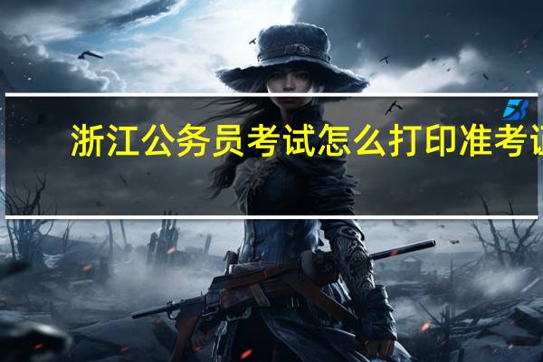 浙江公务员考试怎么打印准考证