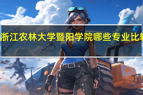 浙江农林大学暨阳学院哪些专业比较冷门