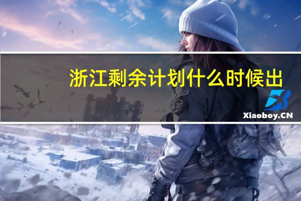 浙江剩余计划什么时候出