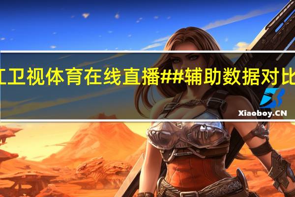 浙江卫视体育在线直播##辅助数据对比解释落实-3689.ISO.808