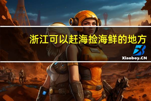 浙江可以赶海捡海鲜的地方