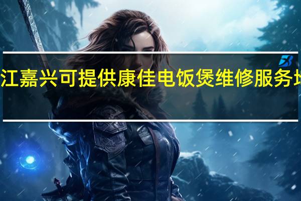 浙江嘉兴可提供康佳电饭煲维修服务地址在哪