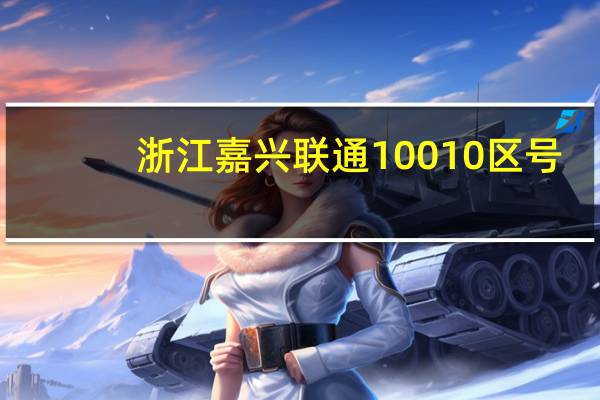 浙江嘉兴联通10010区号（010区号）