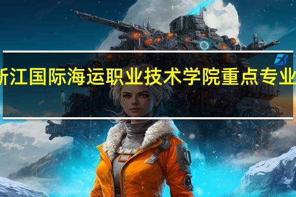 浙江国际海运职业技术学院重点专业有哪些