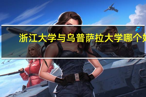 浙江大学与乌普萨拉大学哪个好