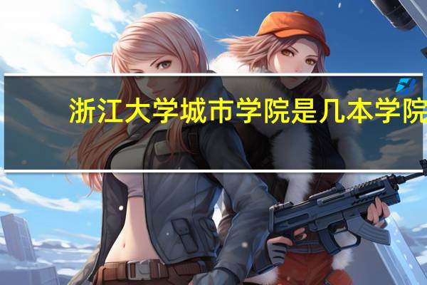 浙江大学城市学院是几本学院，有哪些本科专业