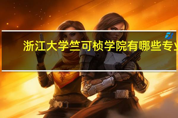 浙江大学竺可桢学院有哪些专业