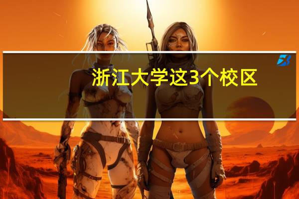 浙江大学这3个校区,分别都是什么专业,和学院
