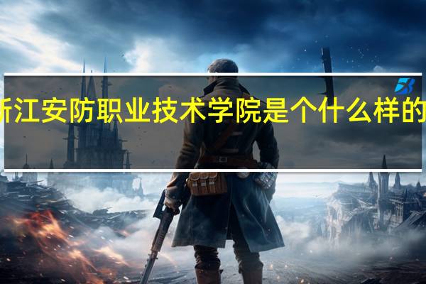 浙江安防职业技术学院是个什么样的学校啊