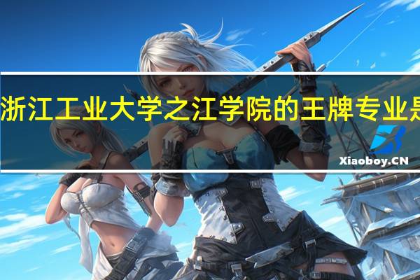 浙江工业大学之江学院的王牌专业是什么