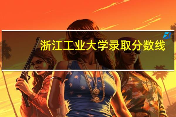 浙江工业大学录取分数线