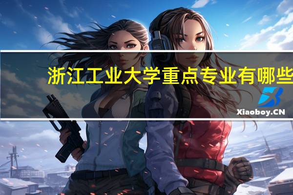 浙江工业大学重点专业有哪些
