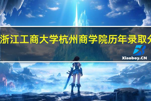 浙江工商大学杭州商学院历年录取分数线