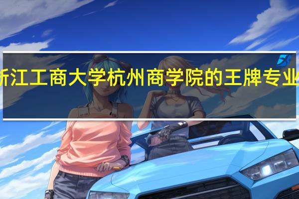 浙江工商大学杭州商学院的王牌专业是什么