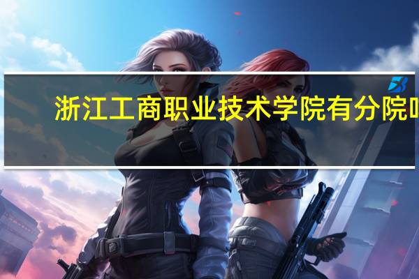 浙江工商职业技术学院有分院吗