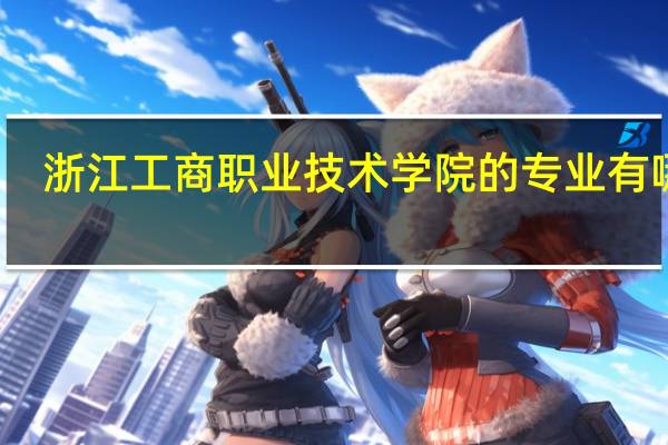 浙江工商职业技术学院的专业有哪些