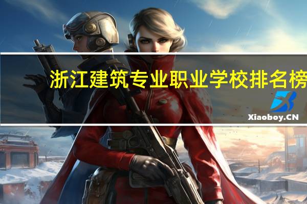 浙江建筑专业职业学校排名榜