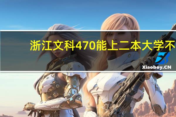 浙江文科470能上二本大学不