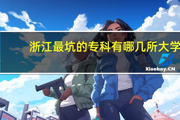 浙江最坑的专科有哪几所大学