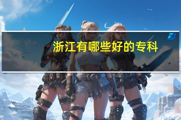 浙江有哪些好的专科