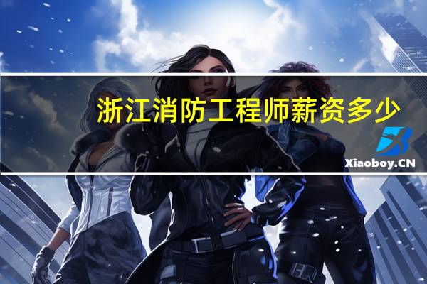 浙江消防工程师薪资多少