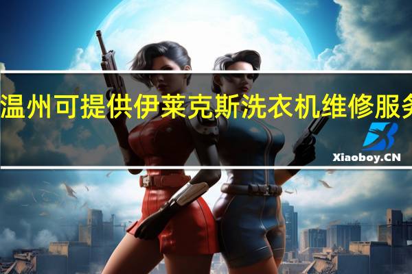 浙江温州可提供伊莱克斯洗衣机维修服务地址在哪