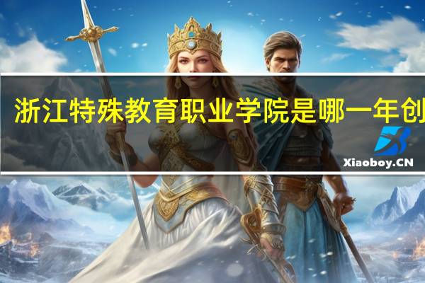 浙江特殊教育职业学院是哪一年创办的