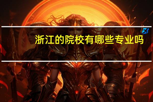 浙江的院校有哪些专业吗
