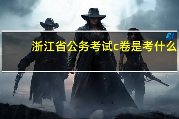 浙江省公务考试c卷是考什么