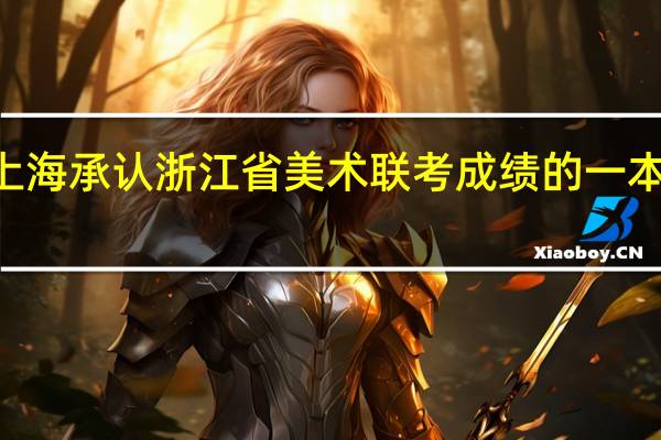 浙江省内和上海承认浙江省美术联考成绩的一本或211大学有哪些
