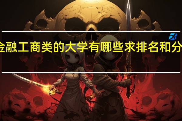 浙江省内金融工商类的大学有哪些求排名和分数线注明是几本。本人高一想以后在银行工作还认识个行长，所以