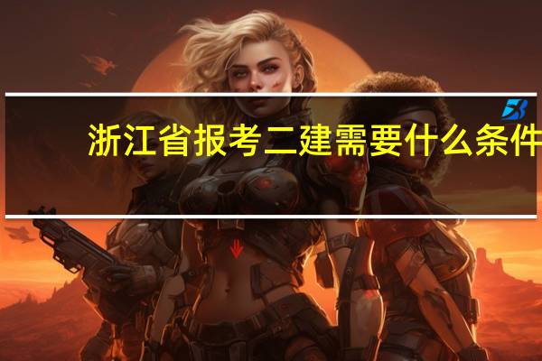 浙江省报考二建需要什么条件