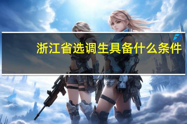 浙江省选调生具备什么条件
