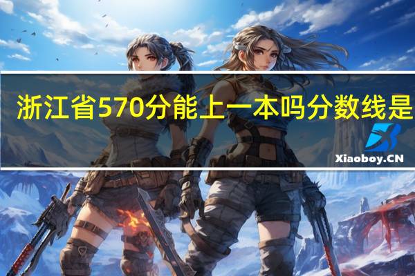 浙江省570分能上一本吗 分数线是多少