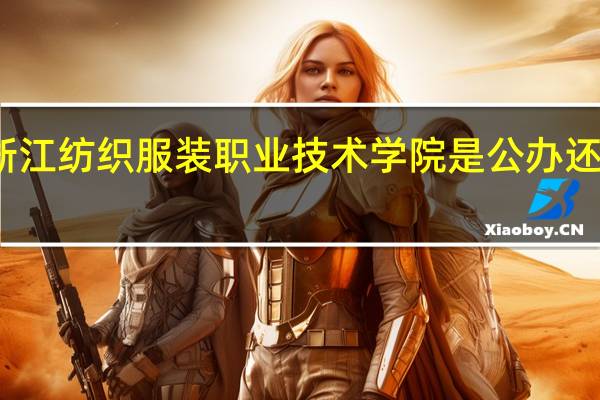 浙江纺织服装职业技术学院是公办还是民办