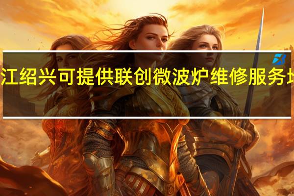 浙江绍兴可提供联创微波炉维修服务地址在哪