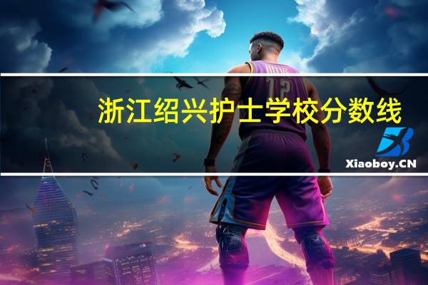 浙江绍兴护士学校分数线