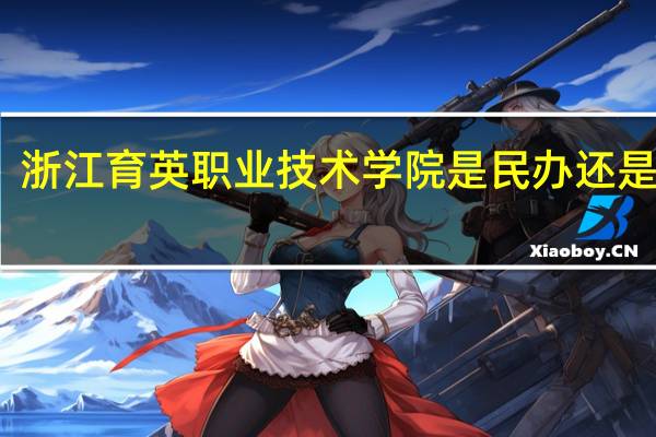 浙江育英职业技术学院是民办还是公办