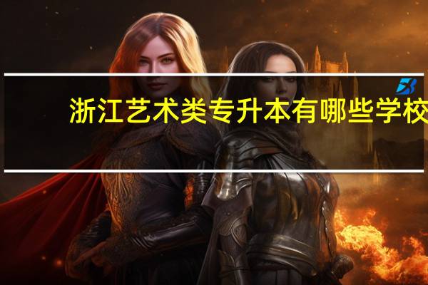 浙江艺术类专升本有哪些学校
