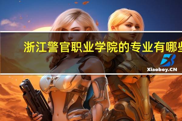 浙江警官职业学院的专业有哪些